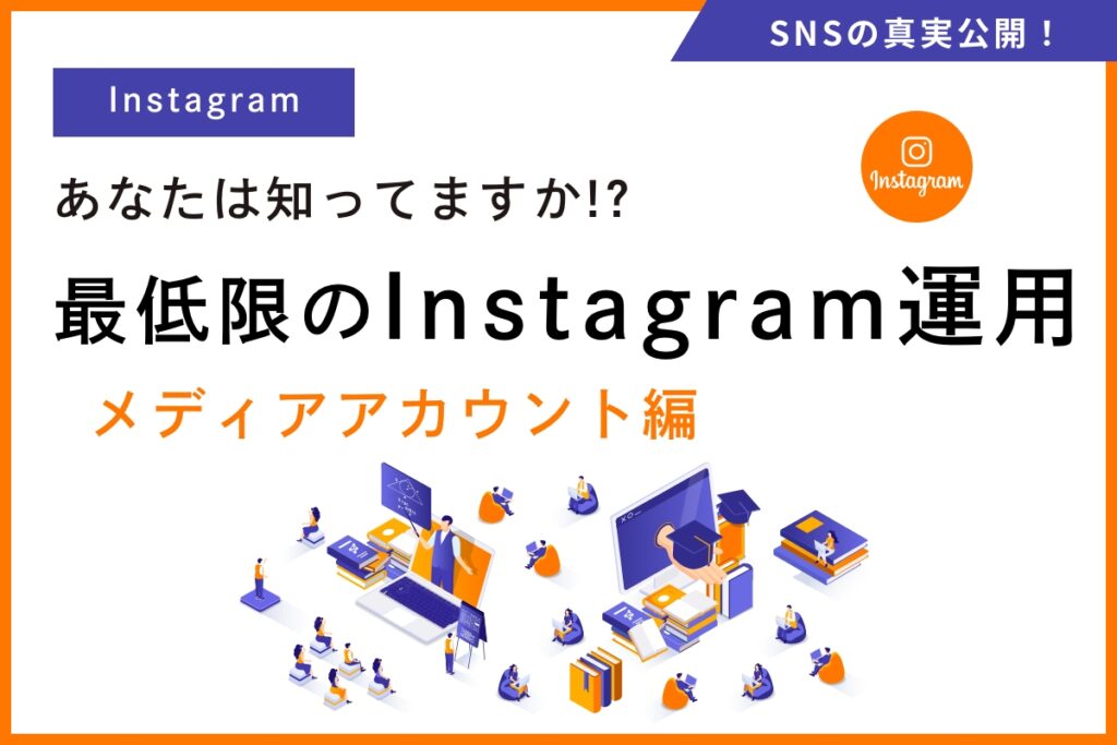 あなたは知っていますか!?最低限のInstagram運用~メディアアカウント編~